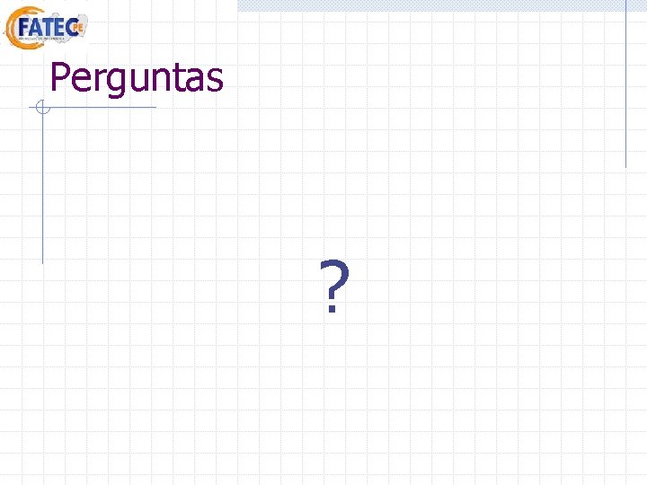 Perguntas ? Perguntas ?