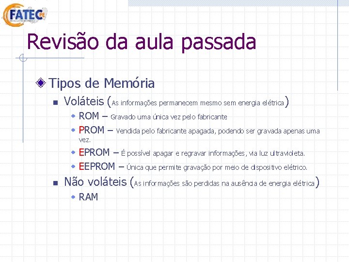 Revisão da aula passada Tipos de Memória n Voláteis (As informações permanecem mesmo sem Revisão da aula passada Tipos de Memória n Voláteis (As informações permanecem mesmo sem