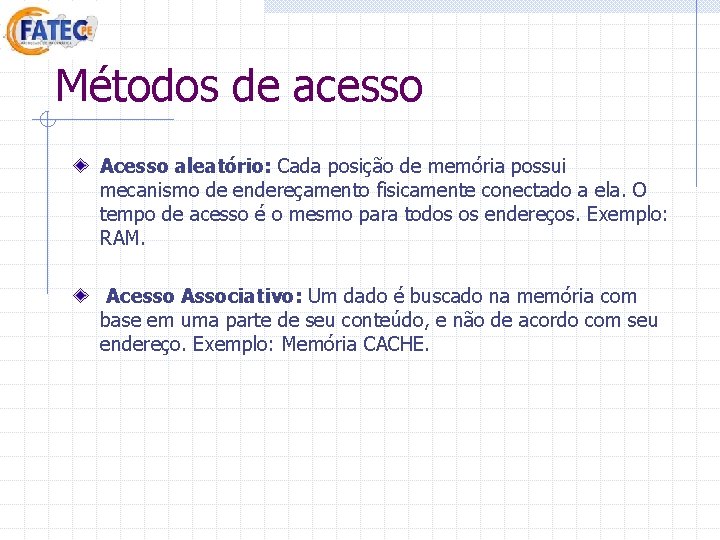 Métodos de acesso Acesso aleatório: Cada posição de memória possui mecanismo de endereçamento fisicamente Métodos de acesso Acesso aleatório: Cada posição de memória possui mecanismo de endereçamento fisicamente