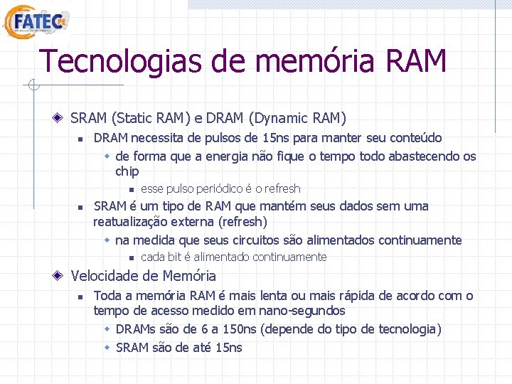 Tecnologias de memória RAM SRAM (Static RAM) e DRAM (Dynamic RAM) n DRAM necessita Tecnologias de memória RAM SRAM (Static RAM) e DRAM (Dynamic RAM) n DRAM necessita