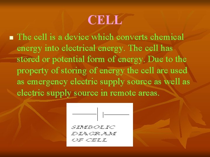 CELL n The cell is a device which converts chemical energy into electrical energy.