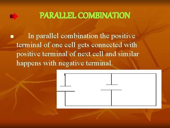 PARALLEL COMBINATION n In parallel combination the positive terminal of one cell gets connected