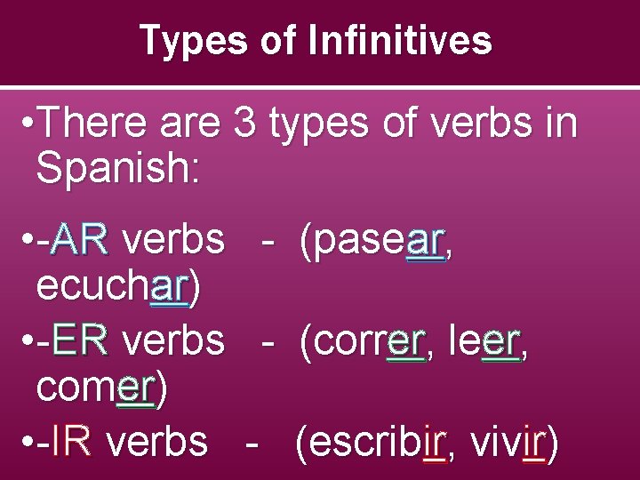Types of Infinitives • There are 3 types of verbs in Spanish: • -AR
