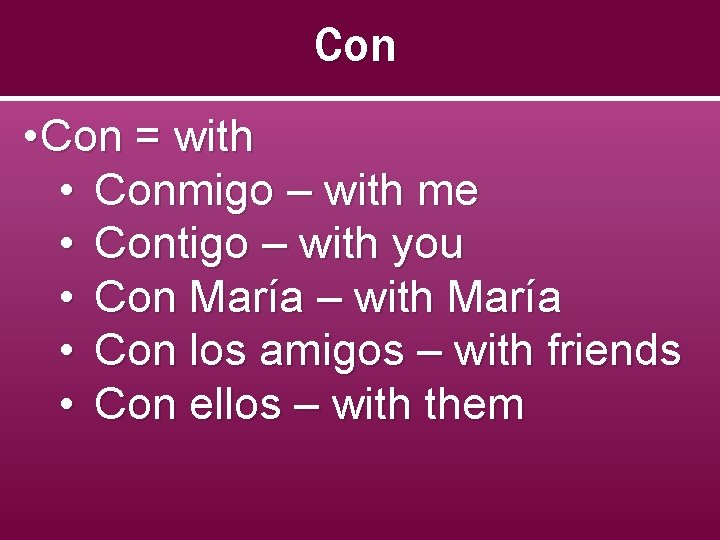 Con • Con = with • Conmigo – with me • Contigo – with