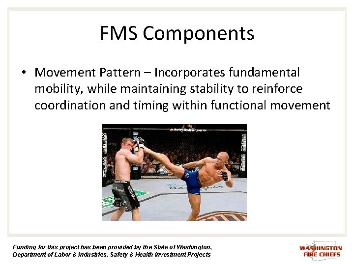 FMS Components • Movement Pattern – Incorporates fundamental mobility, while maintaining stability to reinforce FMS Components • Movement Pattern – Incorporates fundamental mobility, while maintaining stability to reinforce