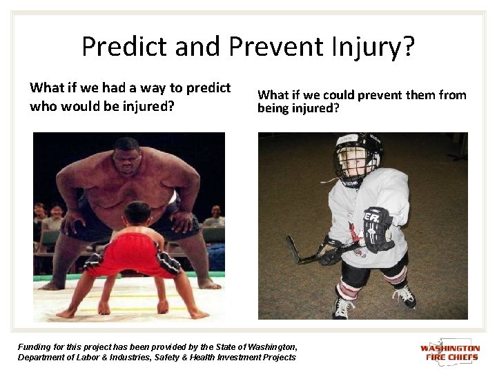 Predict and Prevent Injury? What if we had a way to predict who would Predict and Prevent Injury? What if we had a way to predict who would