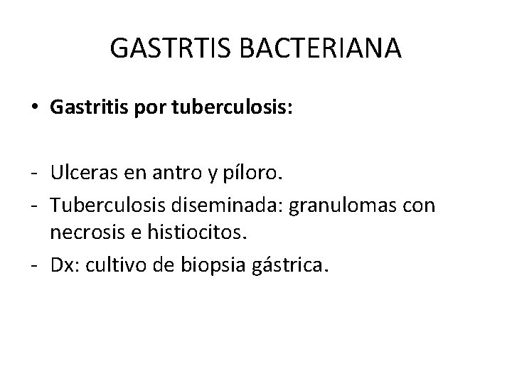 GASTRTIS BACTERIANA • Gastritis por tuberculosis: - Ulceras en antro y píloro. - Tuberculosis