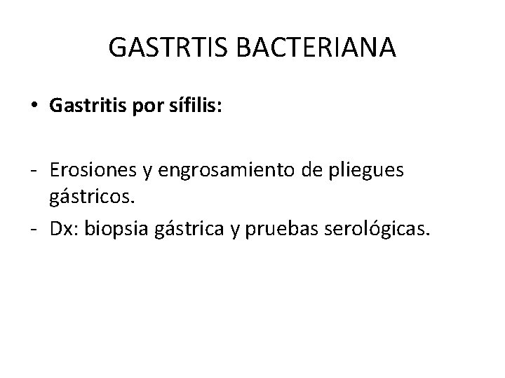 GASTRTIS BACTERIANA • Gastritis por sífilis: - Erosiones y engrosamiento de pliegues gástricos. -