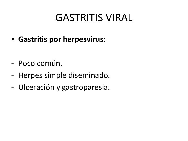 GASTRITIS VIRAL • Gastritis por herpesvirus: - Poco común. - Herpes simple diseminado. -