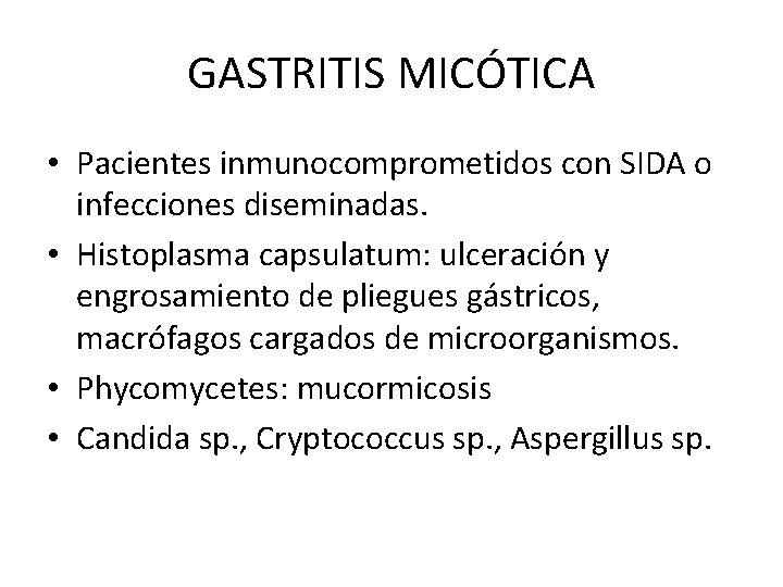 GASTRITIS MICÓTICA • Pacientes inmunocomprometidos con SIDA o infecciones diseminadas. • Histoplasma capsulatum: ulceración