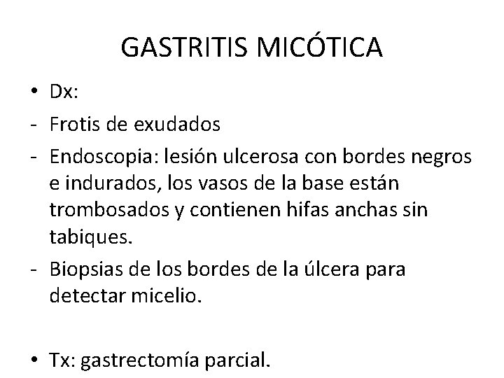 GASTRITIS MICÓTICA • Dx: - Frotis de exudados - Endoscopia: lesión ulcerosa con bordes