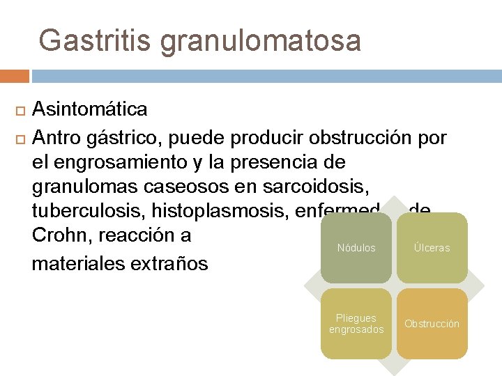 Gastritis granulomatosa Asintomática Antro gástrico, puede producir obstrucción por el engrosamiento y la presencia