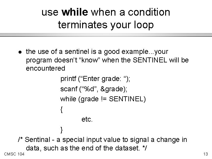 use while when a condition terminates your loop the use of a sentinel is
