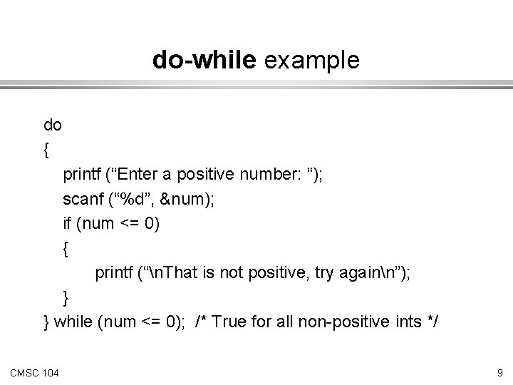 do-while example do { printf (“Enter a positive number: “); scanf (“%d”, &num); if