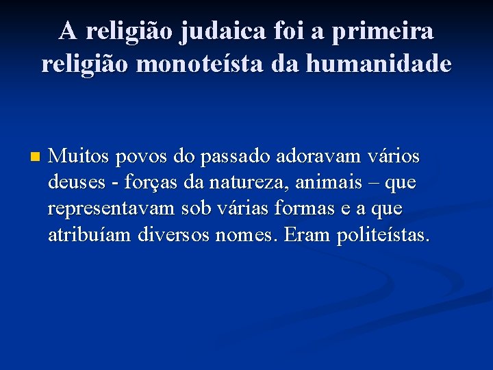 A religião judaica foi a primeira religião monoteísta da humanidade n Muitos povos do