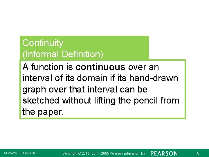 Continuity (Informal Definition) A function is continuous over an interval of its domain if