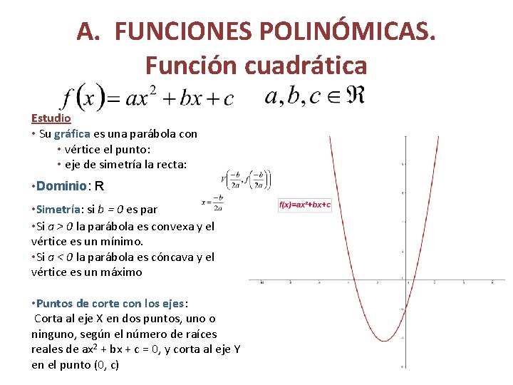 A. FUNCIONES POLINÓMICAS. Función cuadrática Estudio • Su gráfica es una parábola con •