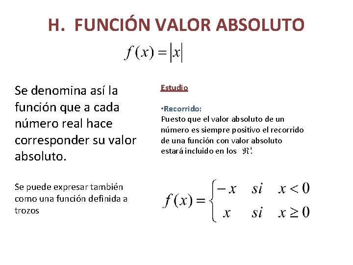H. FUNCIÓN VALOR ABSOLUTO Se denomina así la función que a cada número real
