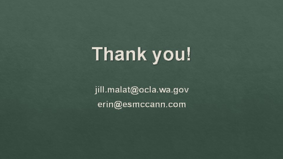 Thank you! jill. malat@ocla. wa. gov erin@esmccann. com 