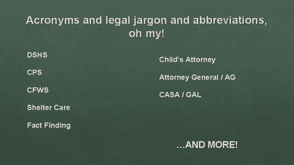 Acronyms and legal jargon and abbreviations, oh my! DSHS CPS CFWS Child’s Attorney General