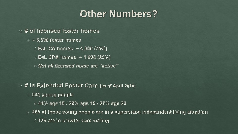 Other Numbers? # of licensed foster homes ~ 6, 500 foster homes Est. CA