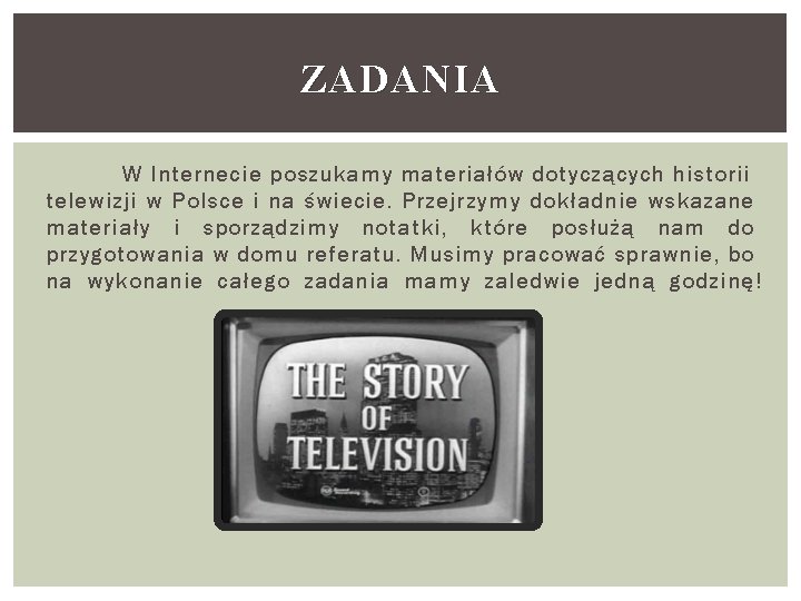ZADANIA W Internecie poszukamy materiałów dotyczących historii telewizji w Polsce i na świecie. Przejrzymy