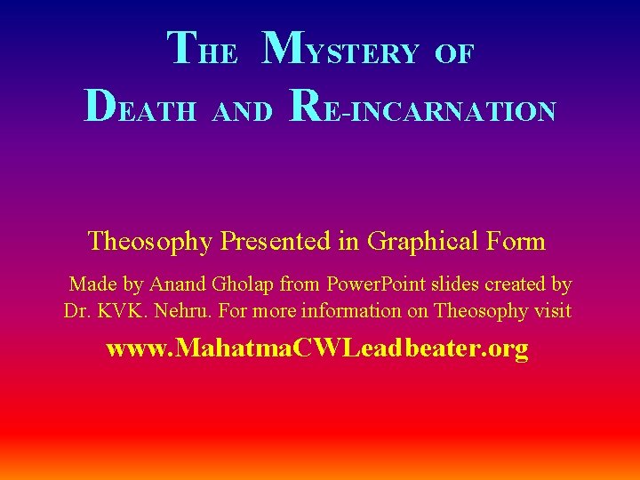 THE MYSTERY OF DEATH AND RE-INCARNATION Theosophy Presented in Graphical Form Made by Anand