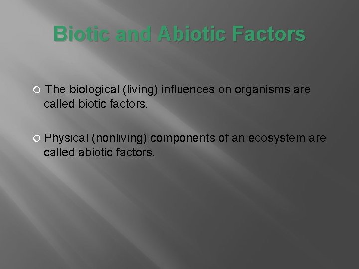 Biotic and Abiotic Factors The biological (living) influences on organisms are called biotic factors. Biotic and Abiotic Factors The biological (living) influences on organisms are called biotic factors.