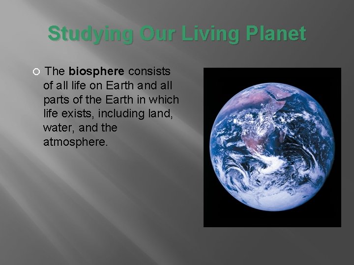 Studying Our Living Planet The biosphere consists of all life on Earth and all Studying Our Living Planet The biosphere consists of all life on Earth and all