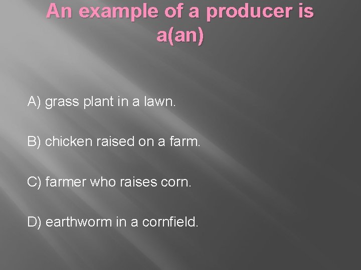 An example of a producer is a(an) A) grass plant in a lawn. B) An example of a producer is a(an) A) grass plant in a lawn. B)