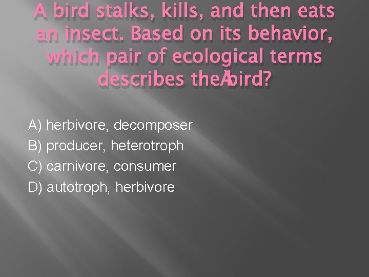 A bird stalks, kills, and then eats an insect. Based on its behavior, which A bird stalks, kills, and then eats an insect. Based on its behavior, which