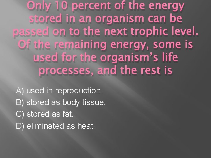 Only 10 percent of the energy stored in an organism can be passed on Only 10 percent of the energy stored in an organism can be passed on