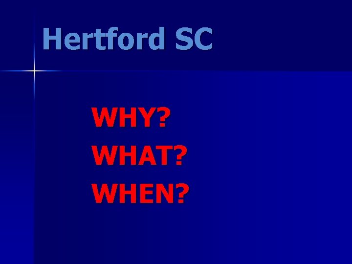 Hertford SC WHY? WHAT? WHEN? 