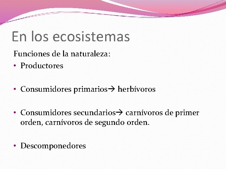 En los ecosistemas Funciones de la naturaleza: • Productores • Consumidores primarios herbívoros •