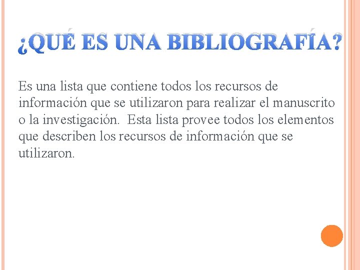 ¿QUÉ ES UNA BIBLIOGRAFÍA? Es una lista que contiene todos los recursos de información