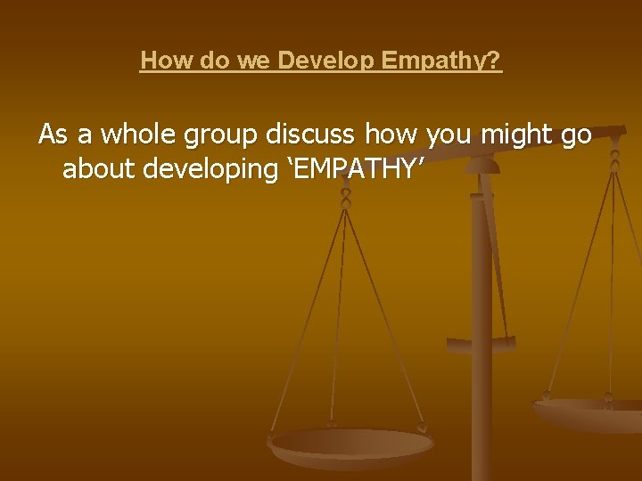 How do we Develop Empathy? As a whole group discuss how you might go