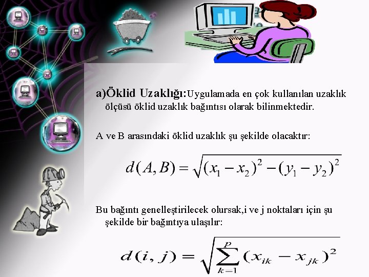 a)Öklid Uzaklığı: Uygulamada en çok kullanılan uzaklık ölçüsü öklid uzaklık bağıntısı olarak bilinmektedir. A