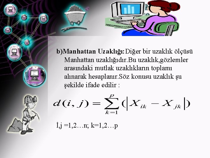 b)Manhattan Uzaklığı: Diğer bir uzaklık ölçüsü Manhattan uzaklığıdır. Bu uzaklık, gözlemler arasındaki mutlak uzaklıkların