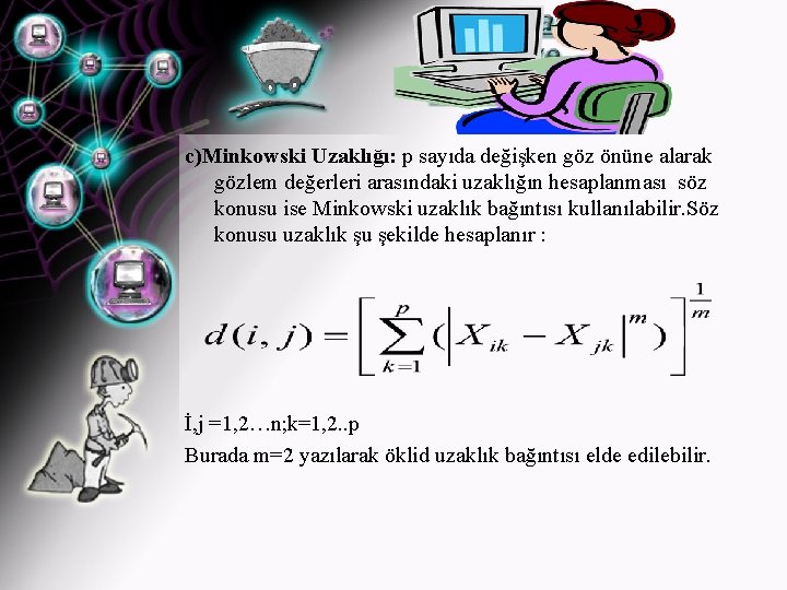 c)Minkowski Uzaklığı: p sayıda değişken göz önüne alarak gözlem değerleri arasındaki uzaklığın hesaplanması söz