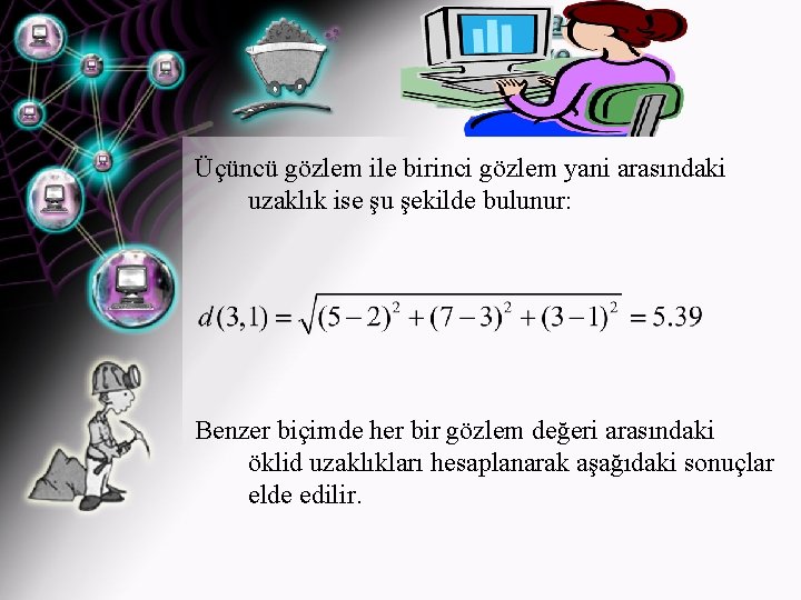 Üçüncü gözlem ile birinci gözlem yani arasındaki uzaklık ise şu şekilde bulunur: Benzer biçimde