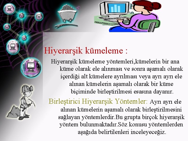 Hiyerarşik kümeleme : Hiyerarşik kümeleme yöntemleri, kümelerin bir ana küme olarak ele alınması ve
