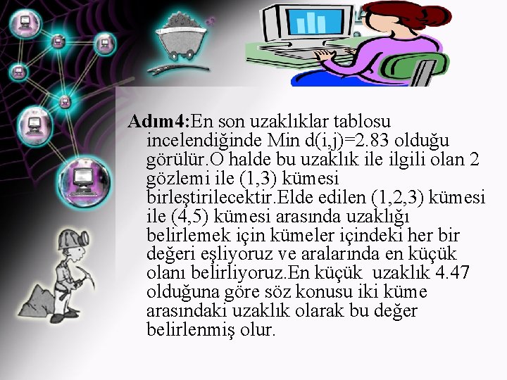 Adım 4: En son uzaklıklar tablosu incelendiğinde Min d(i, j)=2. 83 olduğu görülür. O