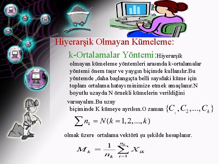 Hiyerarşik Olmayan Kümeleme: k-Ortalamalar Yöntemi: Hiyerarşik olmayan kümeleme yöntemleri arasında k-ortalamalar yöntemi önem taşır