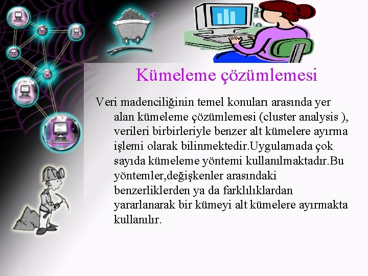 Kümeleme çözümlemesi Veri madenciliğinin temel konuları arasında yer alan kümeleme çözümlemesi (cluster analysis ),