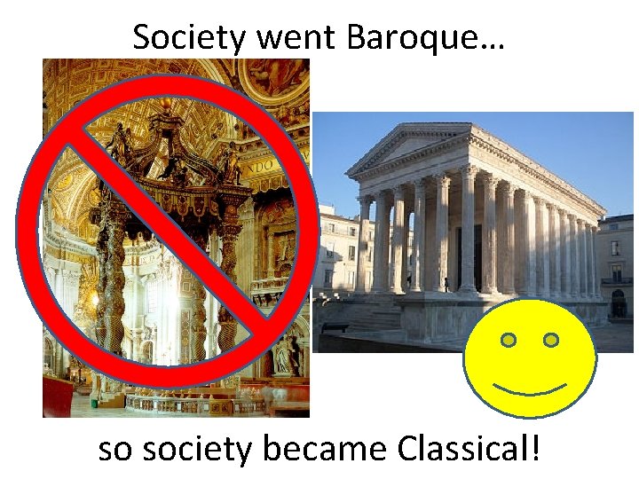 Society went Baroque… so society became Classical! 