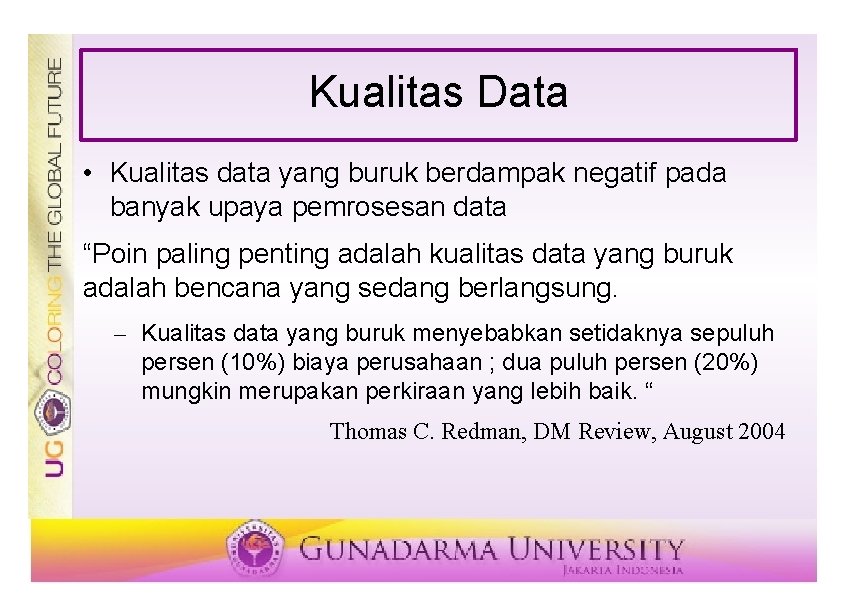 Kualitas Data • Kualitas data yang buruk berdampak negatif pada banyak upaya pemrosesan data