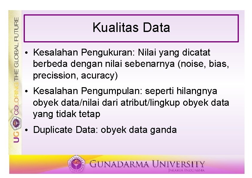 Kualitas Data • Kesalahan Pengukuran: Nilai yang dicatat berbeda dengan nilai sebenarnya (noise, bias,