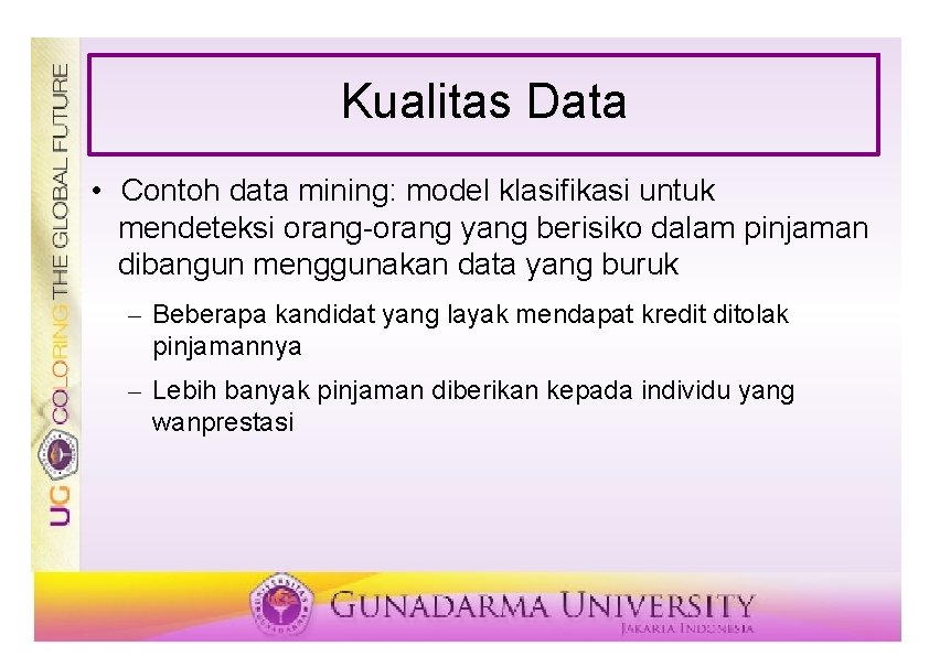 Kualitas Data • Contoh data mining: model klasifikasi untuk mendeteksi orang-orang yang berisiko dalam