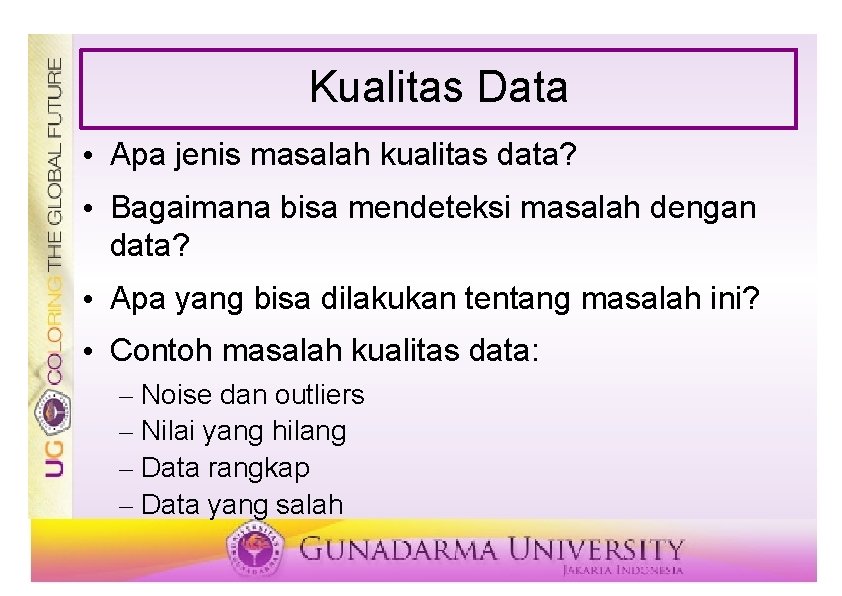 Kualitas Data • Apa jenis masalah kualitas data? • Bagaimana bisa mendeteksi masalah dengan