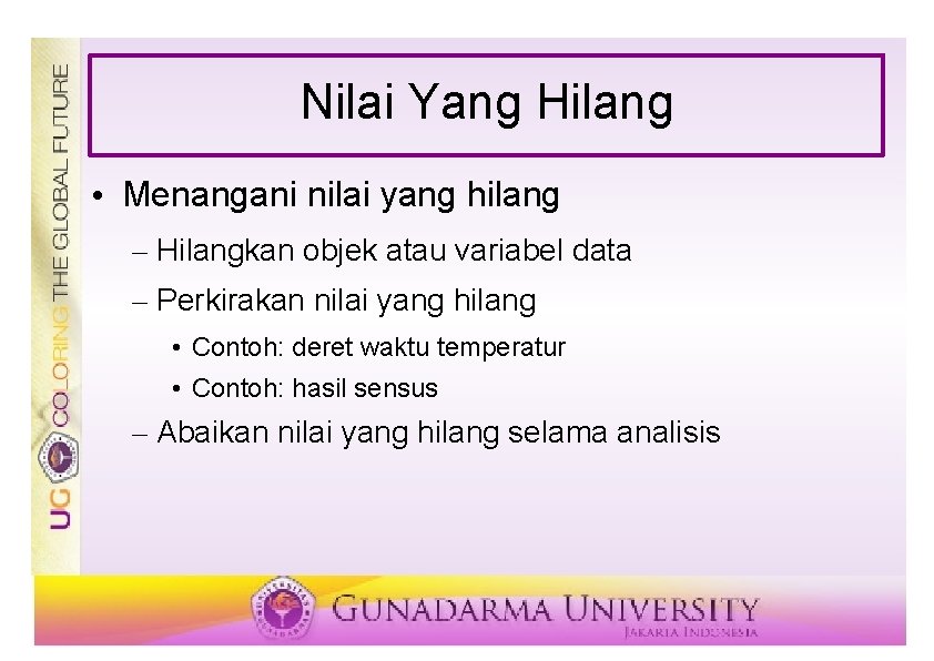 Nilai Yang Hilang • Menangani nilai yang hilang – Hilangkan objek atau variabel data